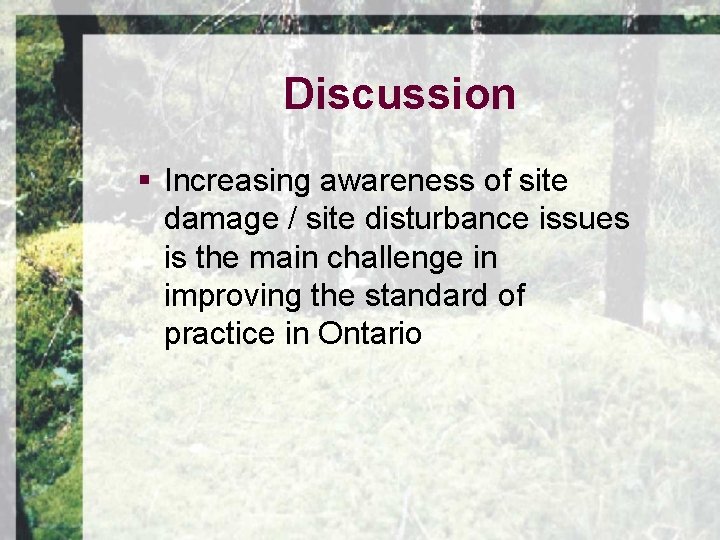 Discussion § Increasing awareness of site damage / site disturbance issues is the main