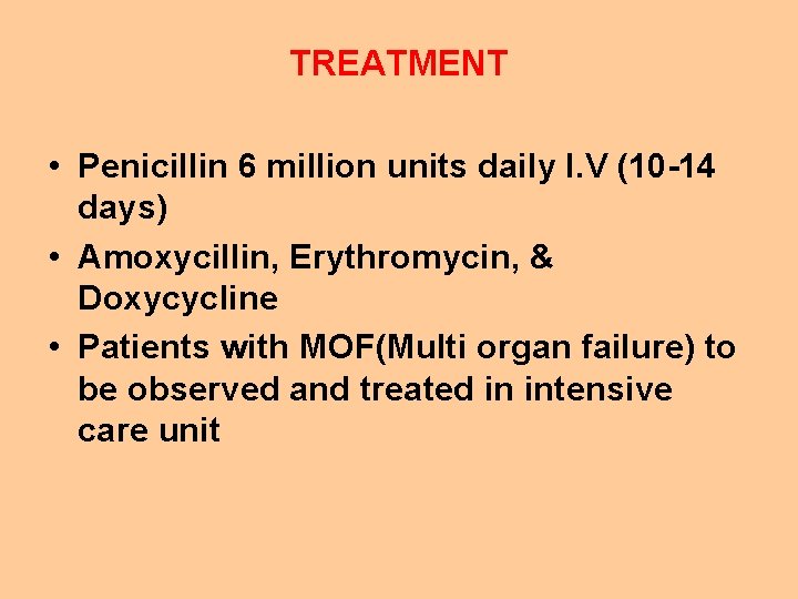 TREATMENT • Penicillin 6 million units daily I. V (10 -14 days) • Amoxycillin,