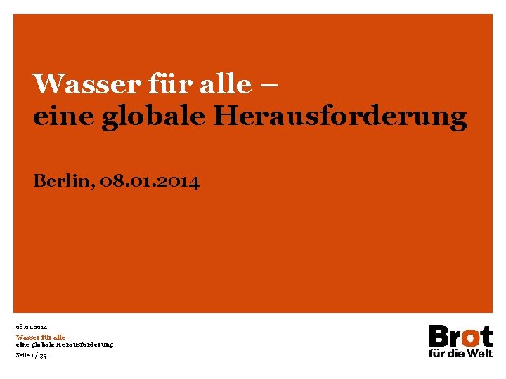 Wasser für alle – eine globale Herausforderung Berlin, 08. 01. 2014 Wasser für alle