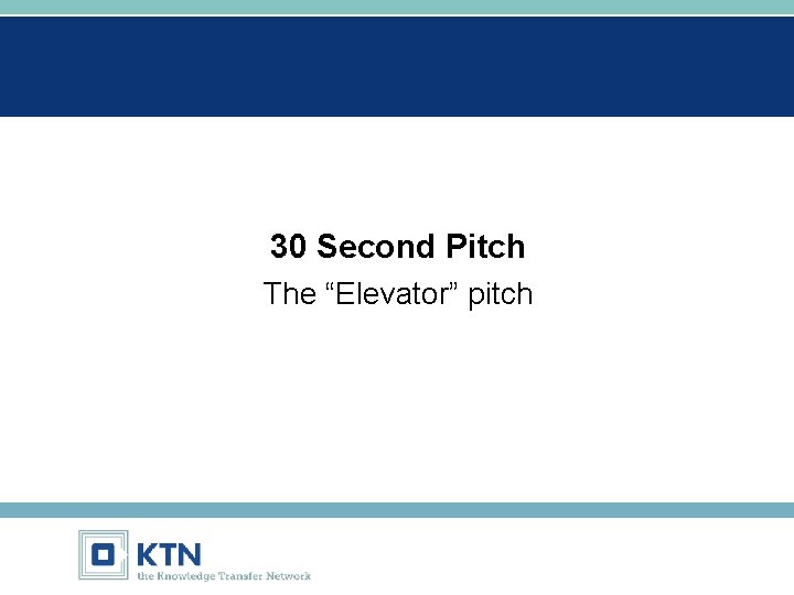 30 Second Pitch The “Elevator” pitch 