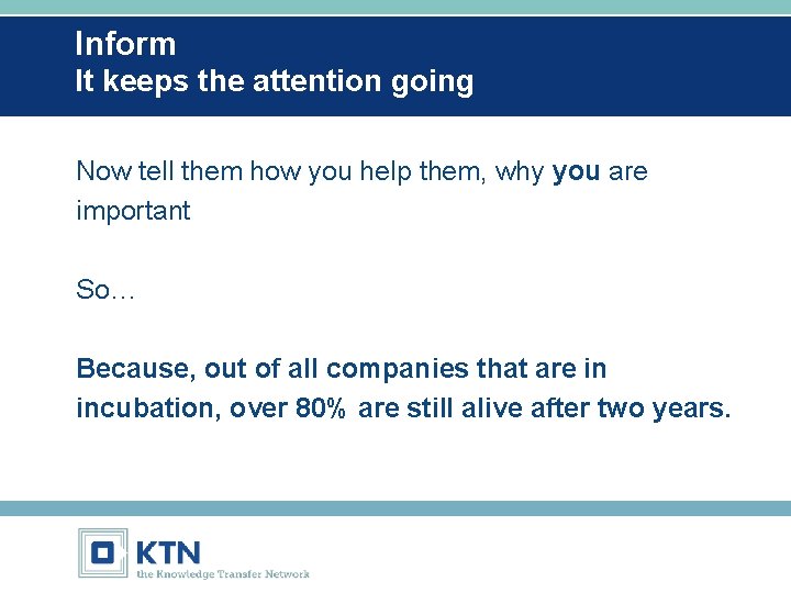 Inform It keeps the attention going Now tell them how you help them, why