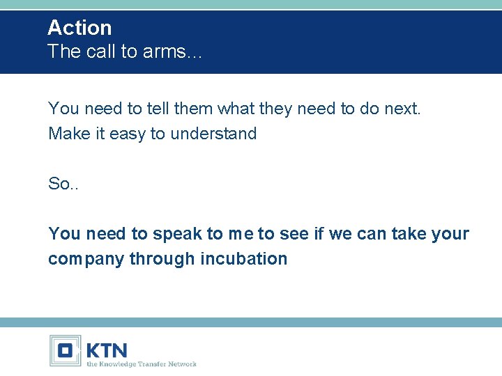 Action The call to arms… You need to tell them what they need to