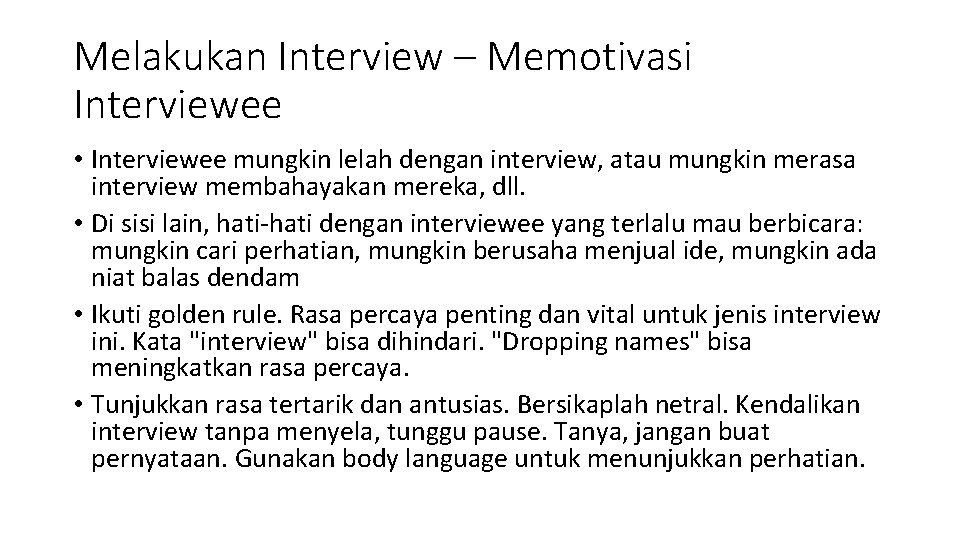 Melakukan Interview – Memotivasi Interviewee • Interviewee mungkin lelah dengan interview, atau mungkin merasa