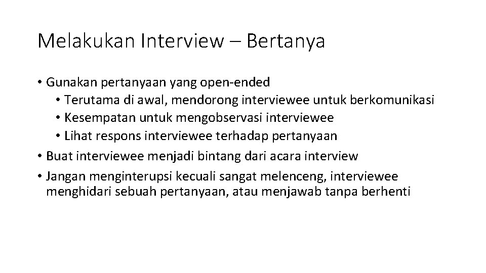 Melakukan Interview – Bertanya • Gunakan pertanyaan yang open-ended • Terutama di awal, mendorong