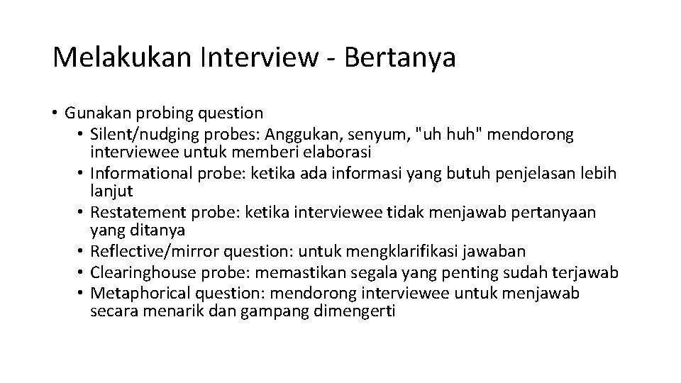 Melakukan Interview - Bertanya • Gunakan probing question • Silent/nudging probes: Anggukan, senyum, "uh