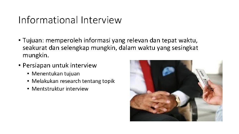 Informational Interview • Tujuan: memperoleh informasi yang relevan dan tepat waktu, seakurat dan selengkap