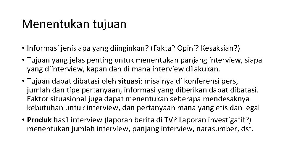 Menentukan tujuan • Informasi jenis apa yang diinginkan? (Fakta? Opini? Kesaksian? ) • Tujuan