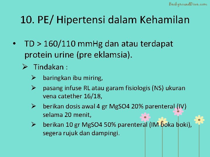 10. PE/ Hipertensi dalam Kehamilan • TD > 160/110 mm. Hg dan atau terdapat