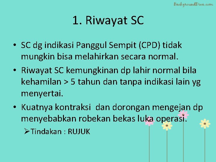 1. Riwayat SC • SC dg indikasi Panggul Sempit (CPD) tidak mungkin bisa melahirkan