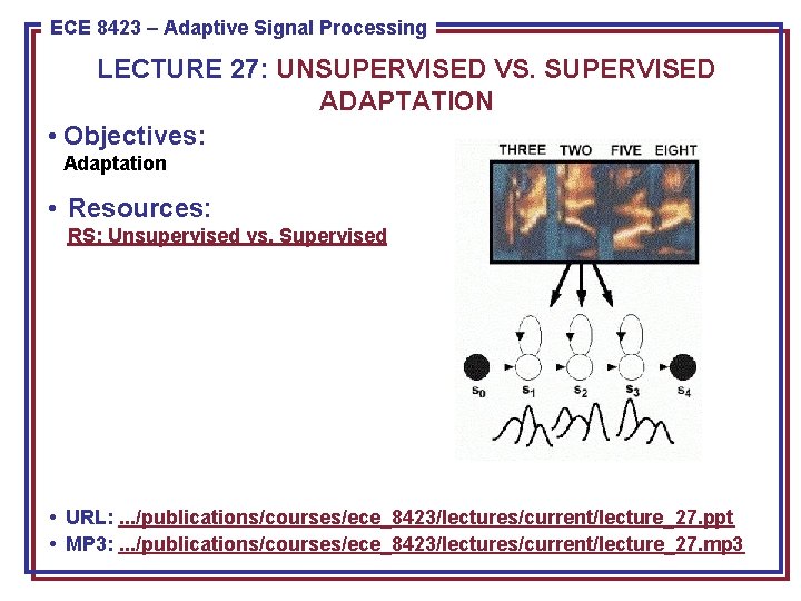 ECE 8423 8443––Adaptive Pattern Recognition ECE Signal Processing LECTURE 27: UNSUPERVISED VS. SUPERVISED ADAPTATION