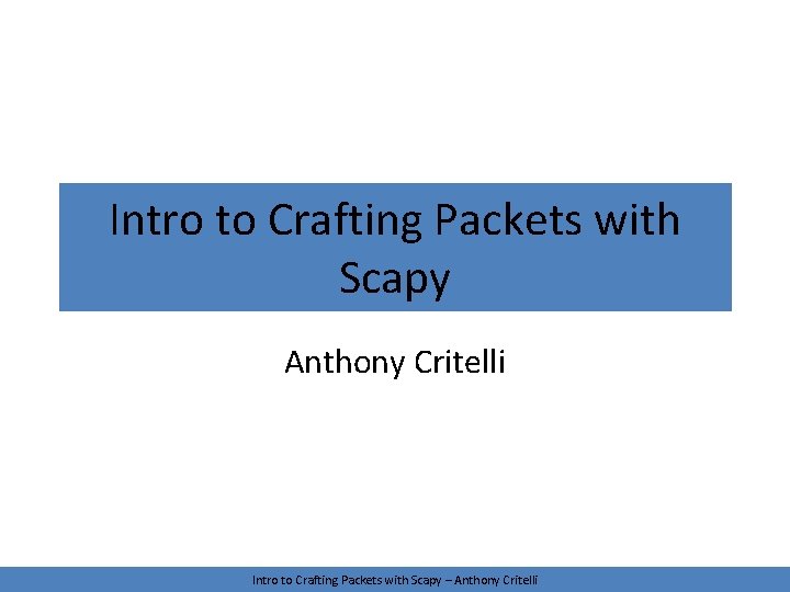 Intro to Crafting Packets with Scapy Anthony Critelli Intro to Crafting Packets with Scapy