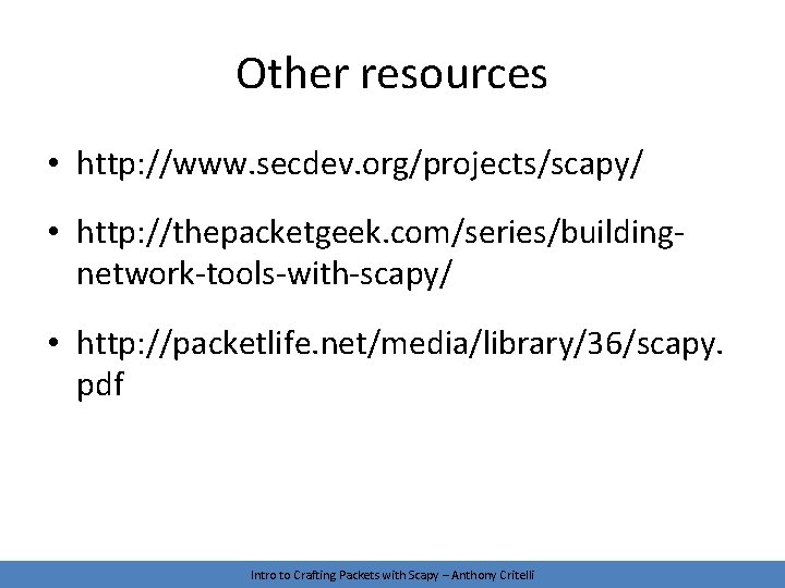 Other resources • http: //www. secdev. org/projects/scapy/ • http: //thepacketgeek. com/series/buildingnetwork-tools-with-scapy/ • http: //packetlife.