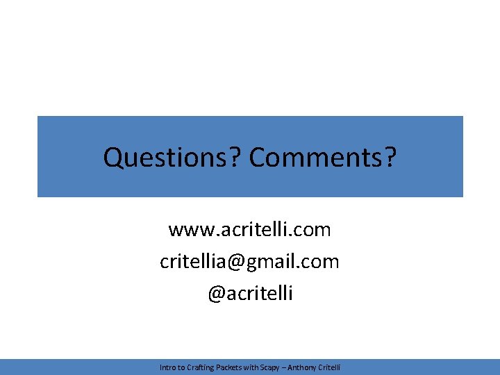 Questions? Comments? www. acritelli. com critellia@gmail. com @acritelli Intro to Crafting Packets with Scapy