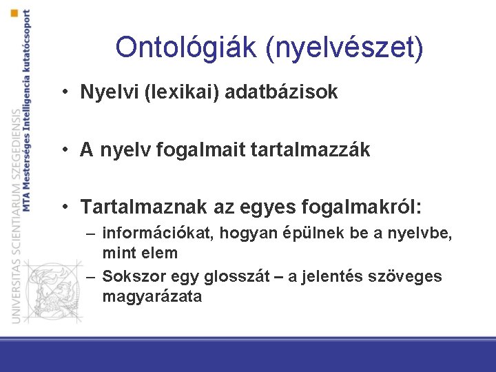 Ontológiák (nyelvészet) • Nyelvi (lexikai) adatbázisok • A nyelv fogalmait tartalmazzák • Tartalmaznak az