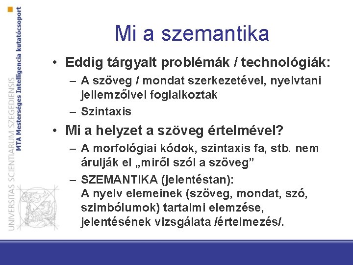 Mi a szemantika • Eddig tárgyalt problémák / technológiák: – A szöveg / mondat