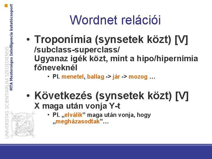 Wordnet relációi • Troponímia (synsetek közt) [V] /subclass-superclass/ Ugyanaz igék közt, mint a hipo/hipernímia