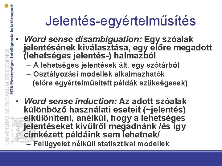 Jelentés-egyértelműsítés • Word sense disambiguation: Egy szóalak jelentésének kiválasztása, egy előre megadott (lehetséges jelentés-)