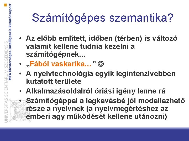 Számítógépes szemantika? • Az előbb említett, időben (térben) is változó valamit kellene tudnia kezelni