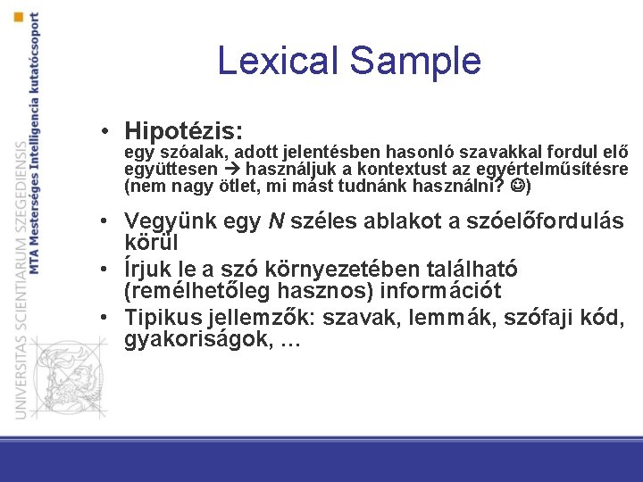 Lexical Sample • Hipotézis: egy szóalak, adott jelentésben hasonló szavakkal fordul elő együttesen használjuk