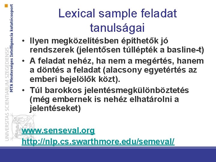 Lexical sample feladat tanulságai • Ilyen megközelítésben építhetők jó rendszerek (jelentősen túllépték a basline-t)