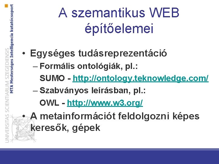 A szemantikus WEB építőelemei • Egységes tudásreprezentáció – Formális ontológiák, pl. : SUMO -