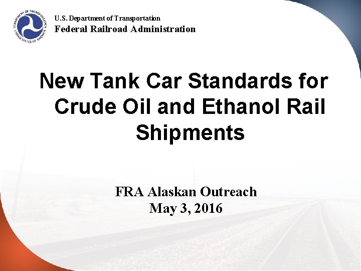 U. S. Department of Transportation Federal Railroad Administration New Tank Car Standards for Crude