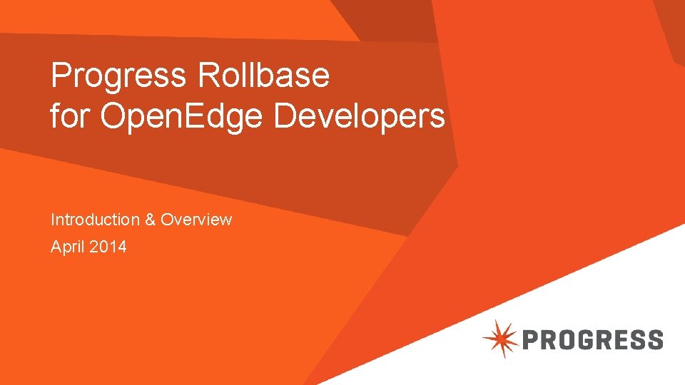 Progress Rollbase for Open. Edge Developers Introduction & Overview April 2014 