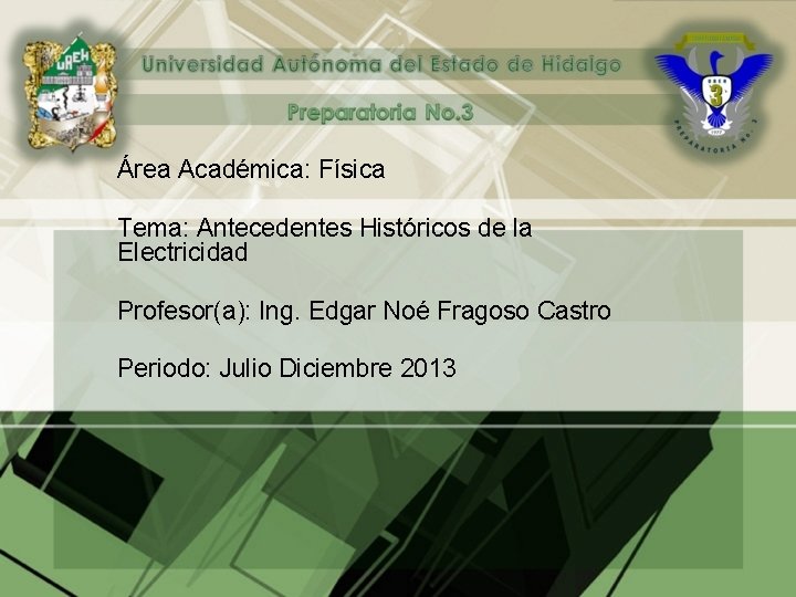 Área Académica: Física Tema: Antecedentes Históricos de la Electricidad Profesor(a): Ing. Edgar Noé Fragoso