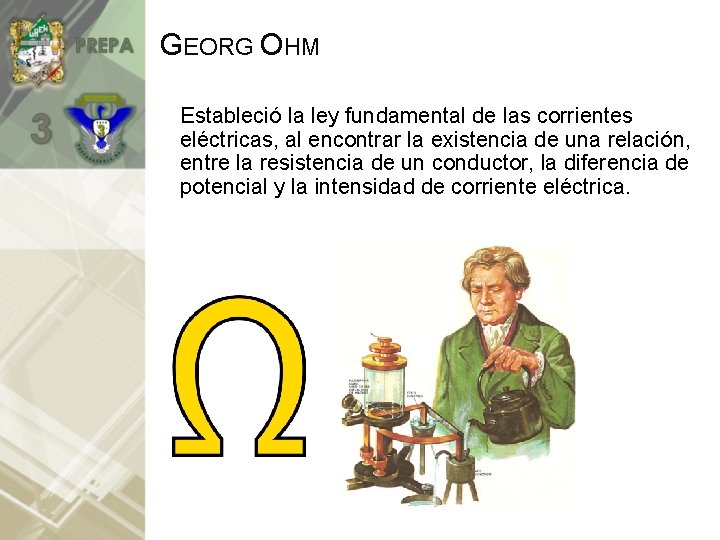 GEORG OHM Estableció la ley fundamental de las corrientes eléctricas, al encontrar la existencia