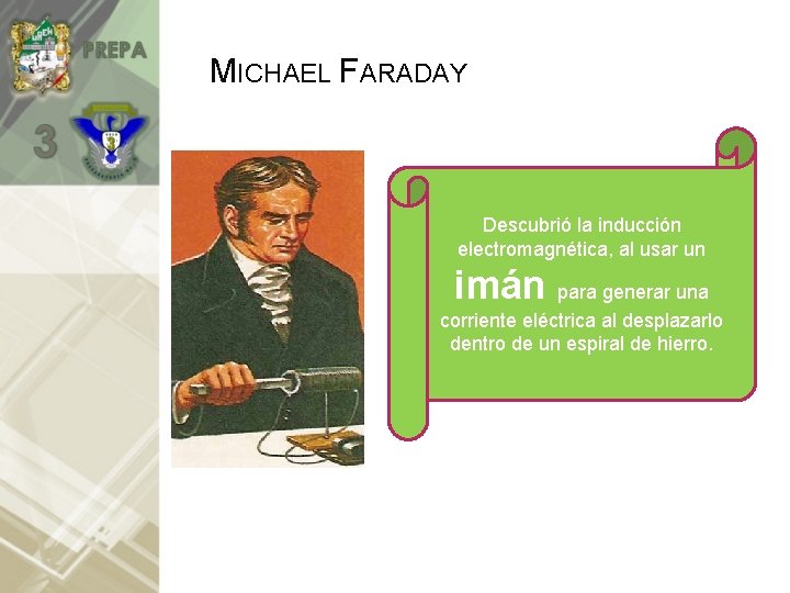 MICHAEL FARADAY Descubrió la inducción electromagnética, al usar un imán para generar una corriente