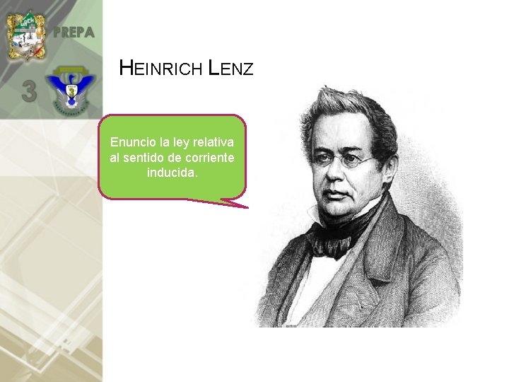 HEINRICH LENZ Enuncio la ley relativa al sentido de corriente inducida. 