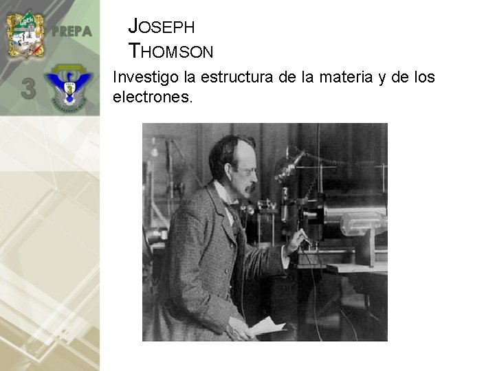 JOSEPH THOMSON Investigo la estructura de la materia y de los electrones. 