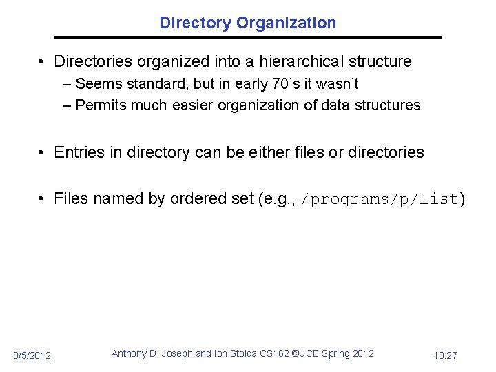 Directory Organization • Directories organized into a hierarchical structure – Seems standard, but in