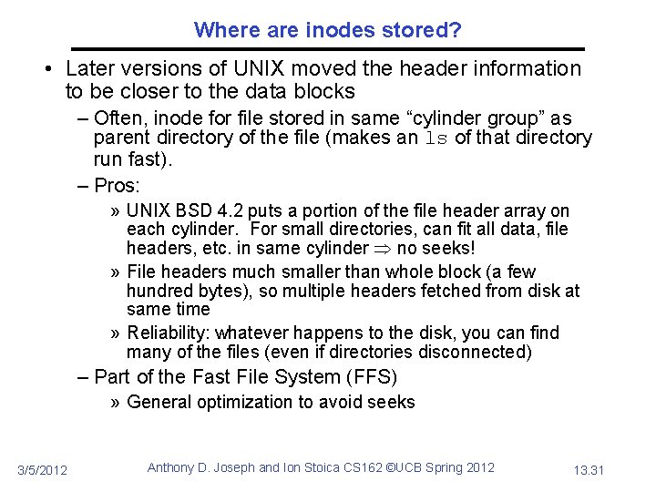Where are inodes stored? • Later versions of UNIX moved the header information to