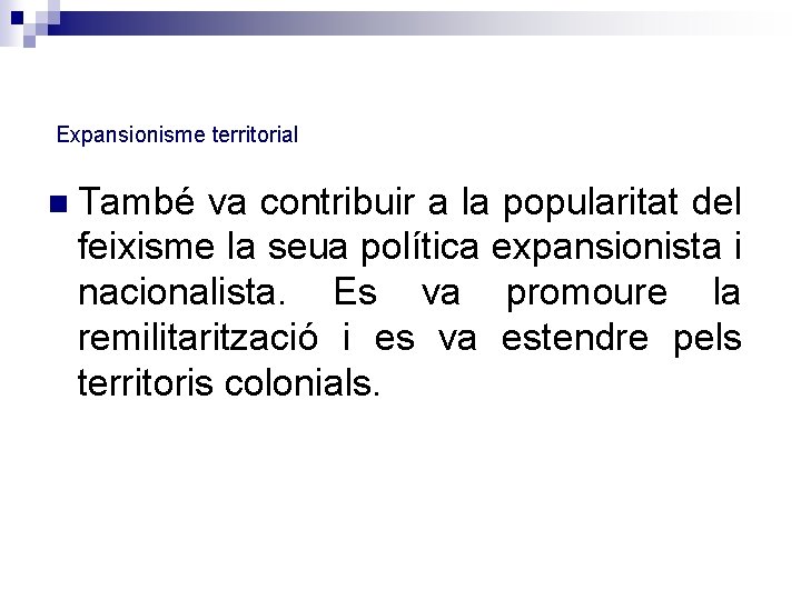 Expansionisme territorial També va contribuir a la popularitat del feixisme la seua política expansionista