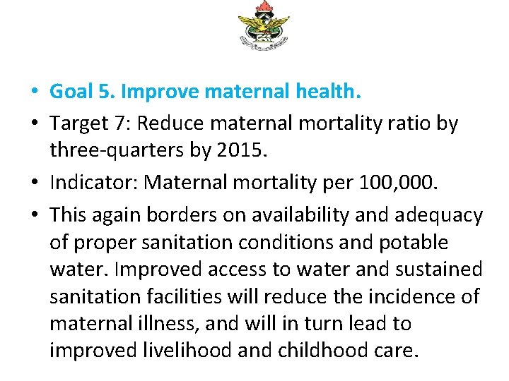  • Goal 5. Improve maternal health. • Target 7: Reduce maternal mortality ratio