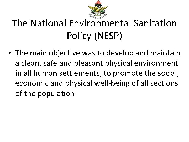 The National Environmental Sanitation Policy (NESP) • The main objective was to develop and