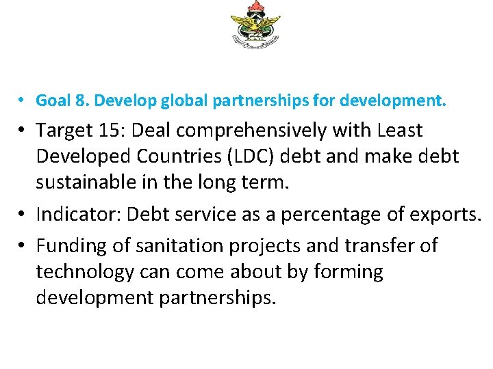  • Goal 8. Develop global partnerships for development. • Target 15: Deal comprehensively