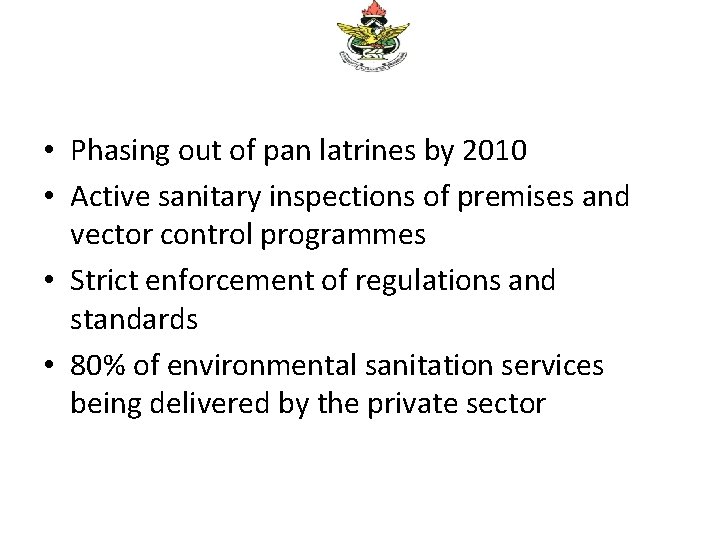  • Phasing out of pan latrines by 2010 • Active sanitary inspections of