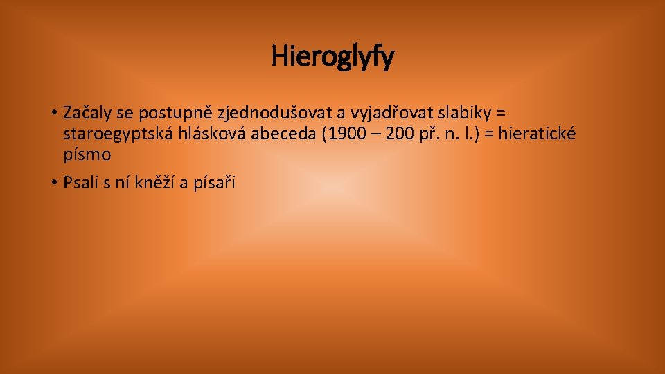 Hieroglyfy • Začaly se postupně zjednodušovat a vyjadřovat slabiky = staroegyptská hlásková abeceda (1900