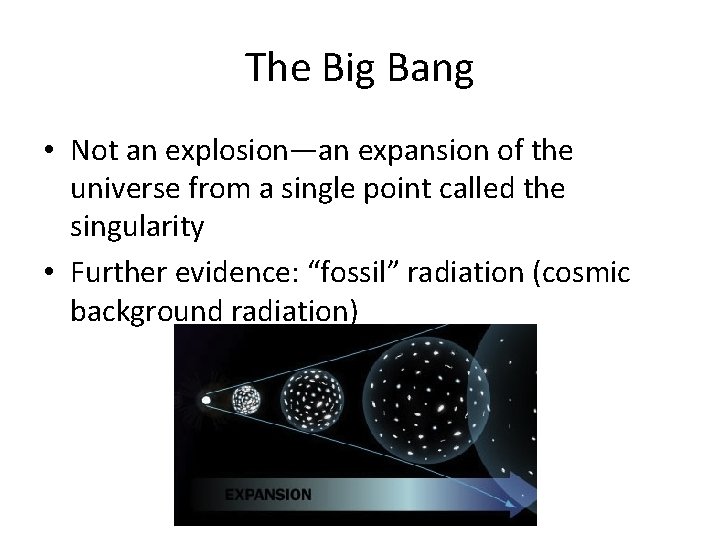 The Big Bang • Not an explosion—an expansion of the universe from a single