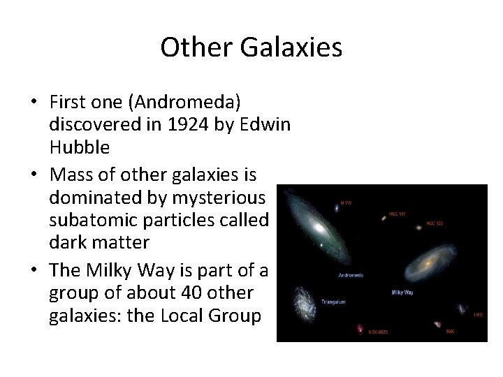 Other Galaxies • First one (Andromeda) discovered in 1924 by Edwin Hubble • Mass