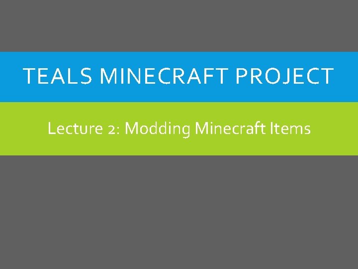 TEALS MINECRAFT PROJECT Lecture 2: Modding Minecraft Items 