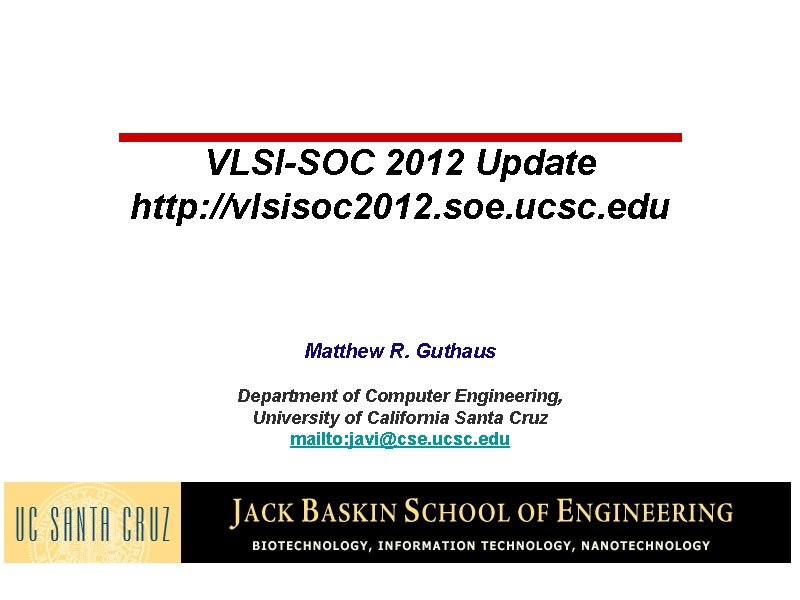 VLSI-SOC 2012 Update http: //vlsisoc 2012. soe. ucsc. edu Matthew R. Guthaus Department of