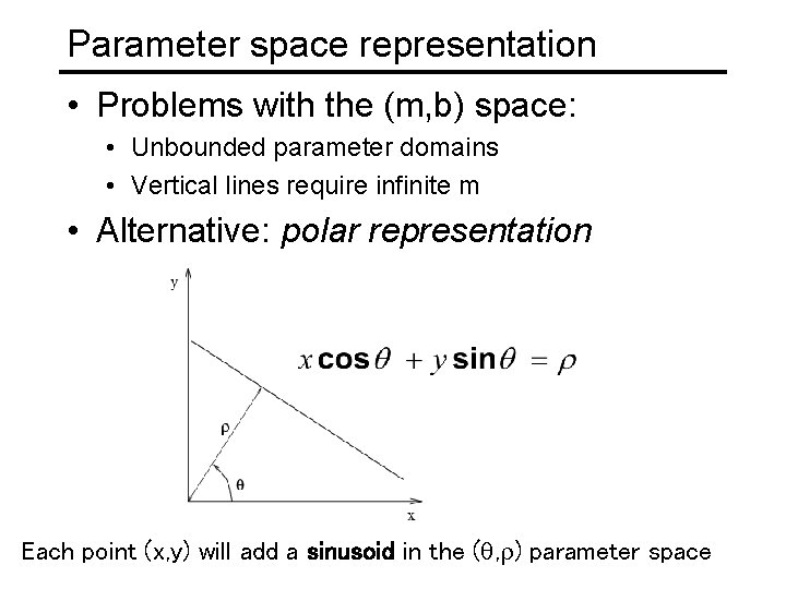 Parameter space representation • Problems with the (m, b) space: • Unbounded parameter domains Parameter space representation • Problems with the (m, b) space: • Unbounded parameter domains