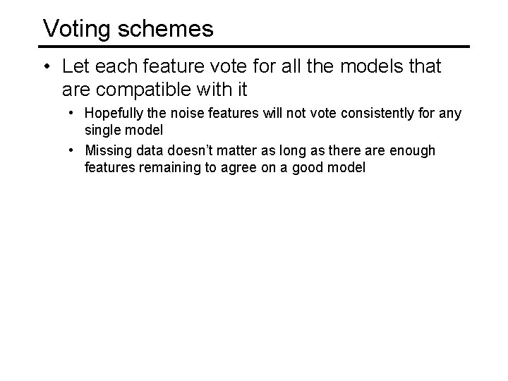 Voting schemes • Let each feature vote for all the models that are compatible Voting schemes • Let each feature vote for all the models that are compatible
