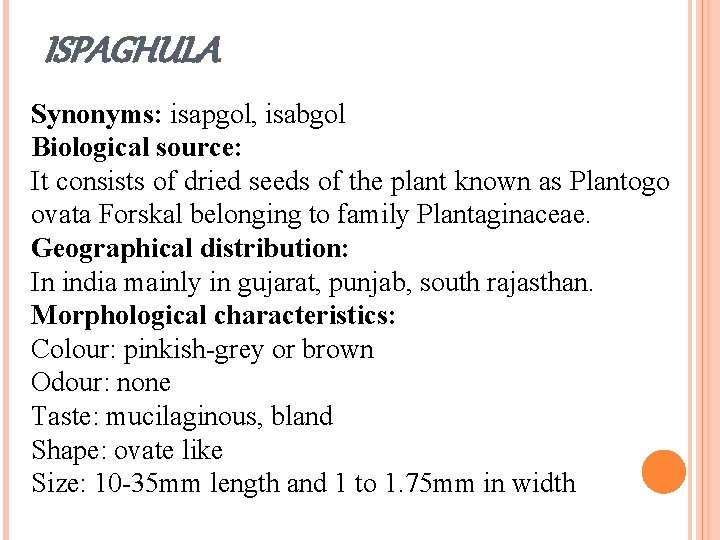 ISPAGHULA Synonyms: isapgol, isabgol Biological source: It consists of dried seeds of the plant