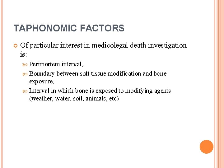 TAPHONOMIC FACTORS Of particular interest in medicolegal death investigation is: Perimortem interval, Boundary between