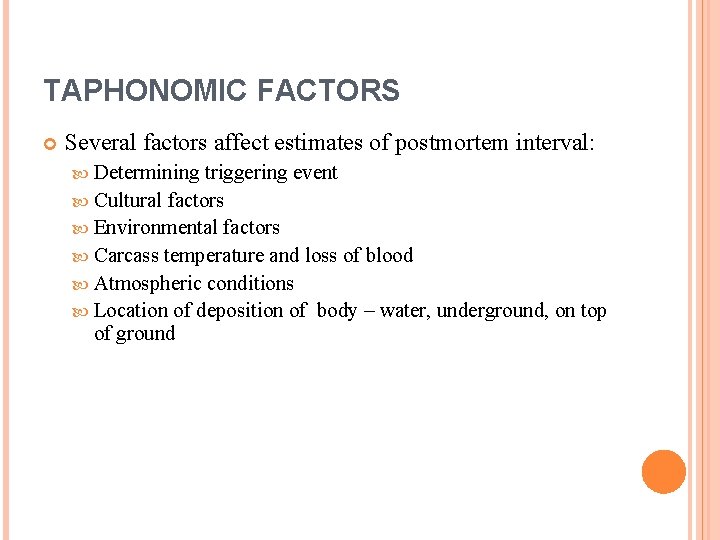 TAPHONOMIC FACTORS Several factors affect estimates of postmortem interval: Determining triggering event Cultural factors