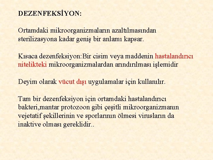 DEZENFEKSİYON: Ortamdaki mikroorganizmaların azaltılmasından sterilizasyona kadar geniş bir anlamı kapsar. Kısaca dezenfeksiyon: Bir cisim